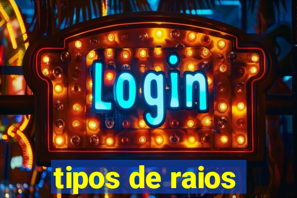 tipos de raios